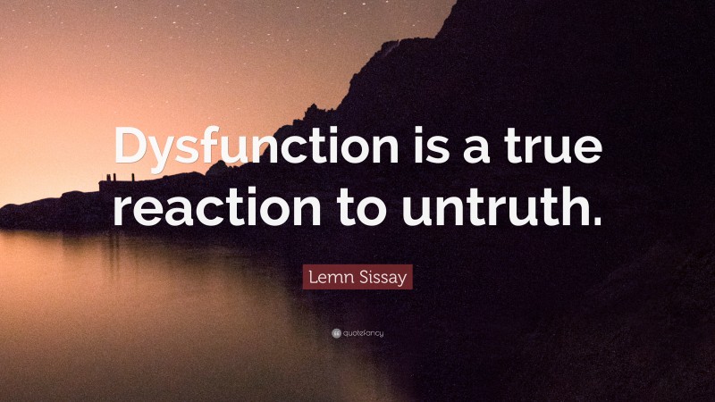 Lemn Sissay Quote: “Dysfunction is a true reaction to untruth.”