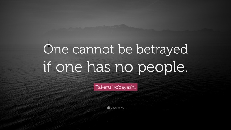 Takeru Kobayashi Quote: “One cannot be betrayed if one has no people.”