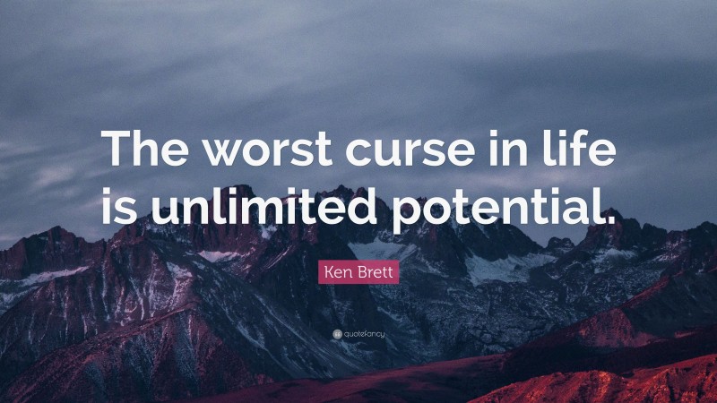 Ken Brett Quote: “The worst curse in life is unlimited potential.”