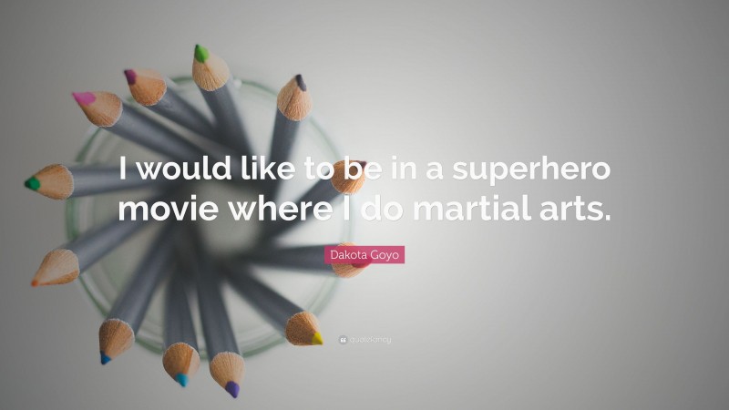 Dakota Goyo Quote: “I would like to be in a superhero movie where I do martial arts.”