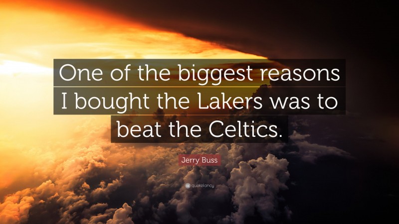 Jerry Buss Quote: “One of the biggest reasons I bought the Lakers was to beat the Celtics.”