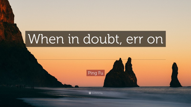 Ping Fu Quote: “When in doubt, err on the side of generosity.”