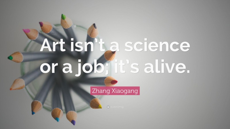 Zhang Xiaogang Quote: “Art isn’t a science or a job; it’s alive.”