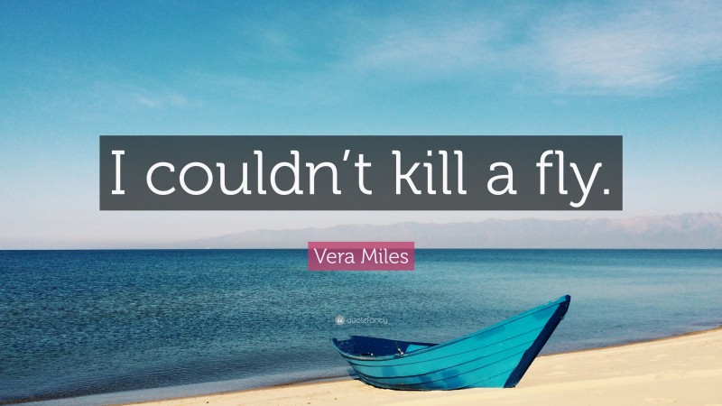 Vera Miles Quote: “I couldn’t kill a fly.”
