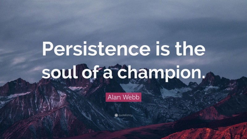 Alan Webb Quote: “Persistence is the soul of a champion.”