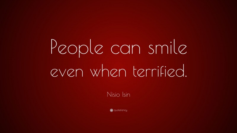 Nisio Isin Quote: “People can smile even when terrified.”