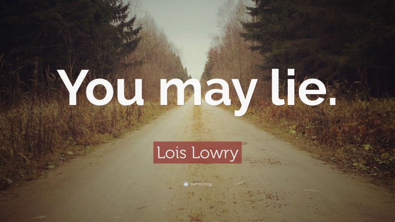 Lois Lowry Quote: “You may lie.”
