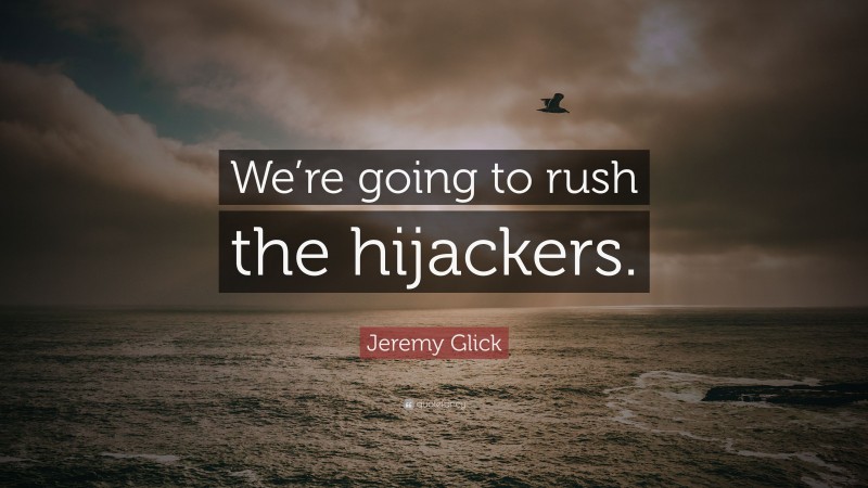 Jeremy Glick Quote: “We’re going to rush the hijackers.”