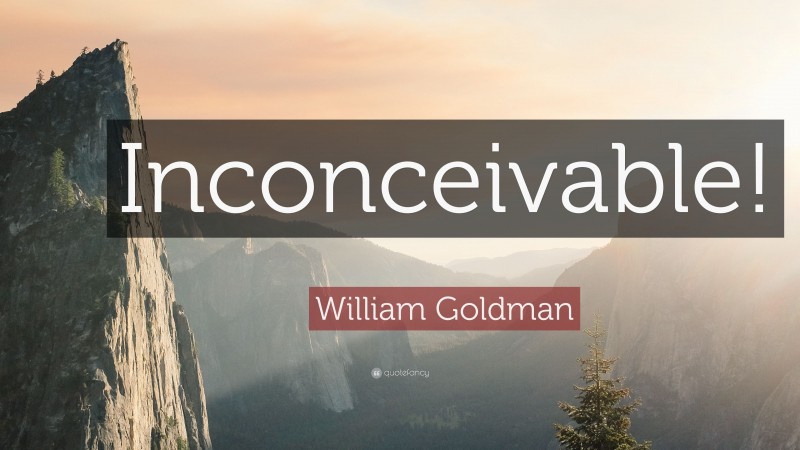 William Goldman Quote: “Inconceivable!”