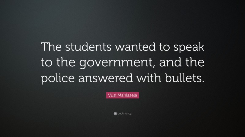 Vusi Mahlasela Quote: “The students wanted to speak to the government, and the police answered with bullets.”