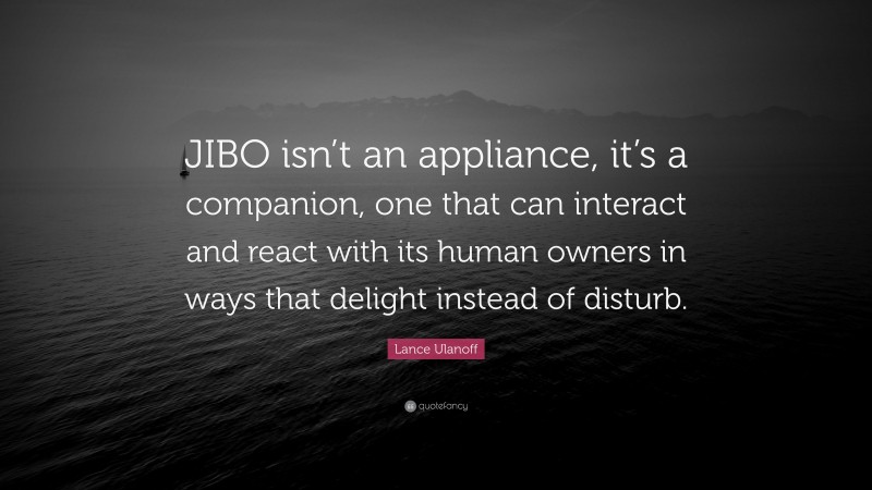 Lance Ulanoff Quote: “JIBO isn’t an appliance, it’s a companion, one that can interact and react with its human owners in ways that delight instead of disturb.”