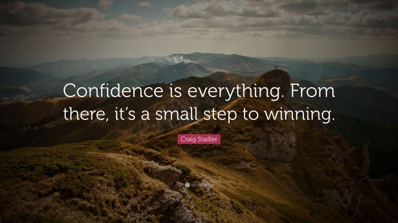 Craig Stadler Quote: “Confidence is everything. From there, it’s a small step to winning.”