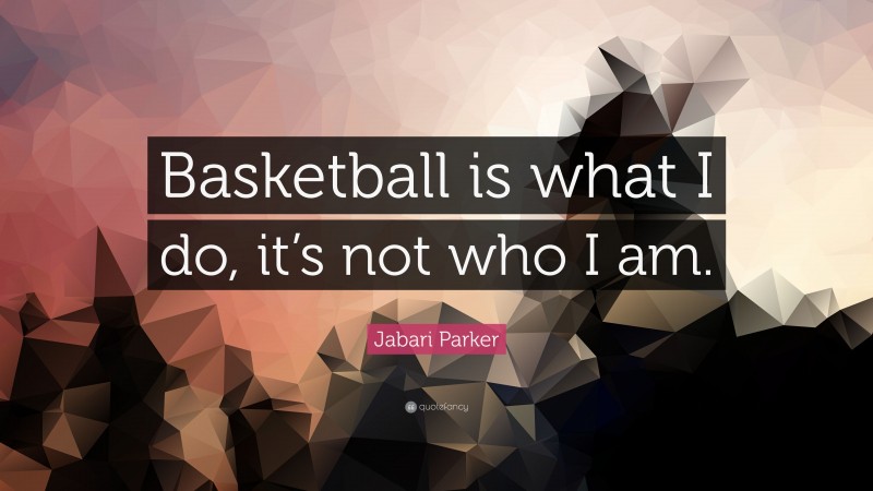 Jabari Parker Quote: “Basketball is what I do, it’s not who I am.”