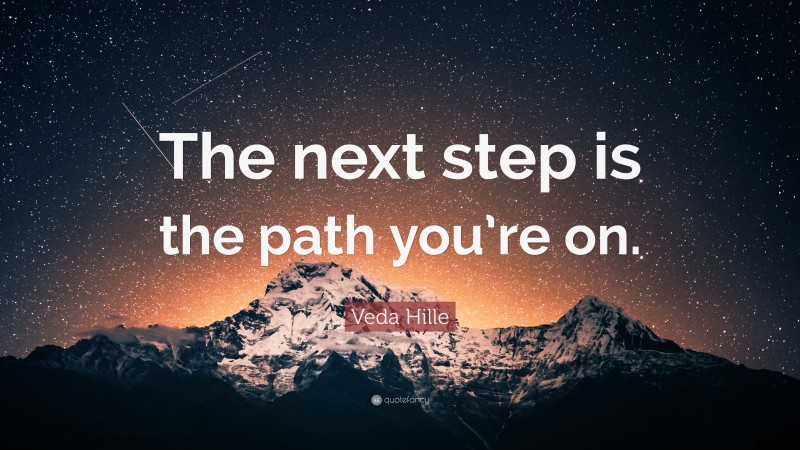 Veda Hille Quote: “The next step is the path you’re on.”