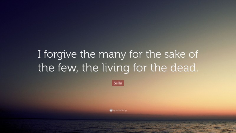 Sulla Quote: “I forgive the many for the sake of the few, the living for the dead.”