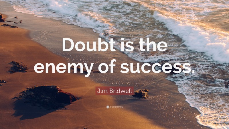 Jim Bridwell Quote: “Doubt is the enemy of success.”