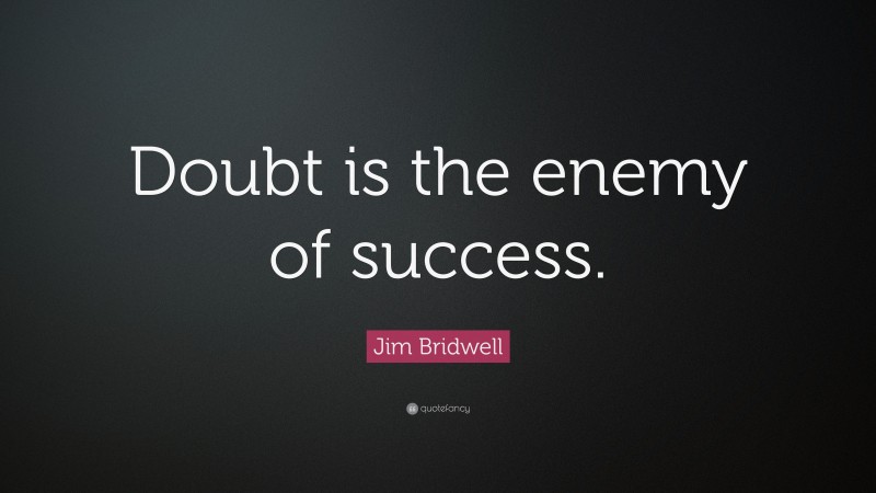 Jim Bridwell Quote: “Doubt is the enemy of success.”