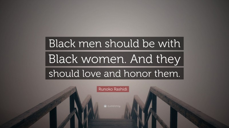 Runoko Rashidi Quote: “Black men should be with Black women. And they should love and honor them.”