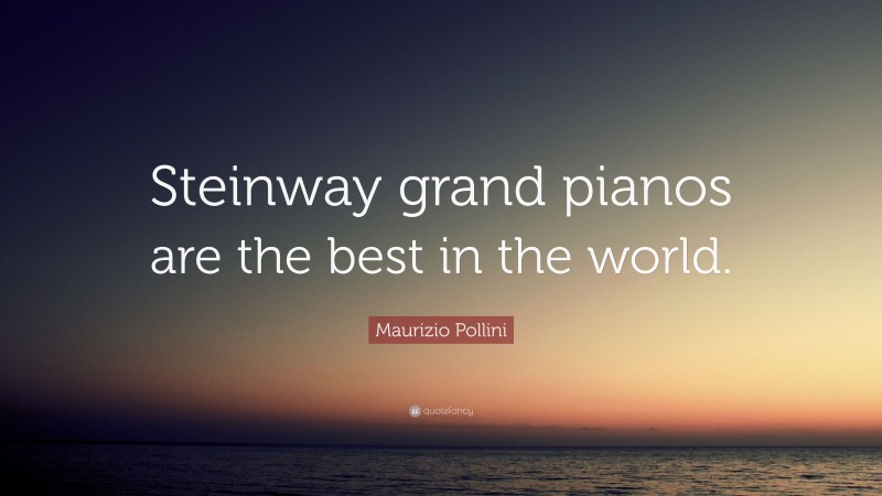 Maurizio Pollini Quote: “Steinway grand pianos are the best in the world.”