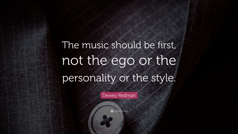 Dewey Redman Quote: “The music should be first, not the ego or the personality or the style.”