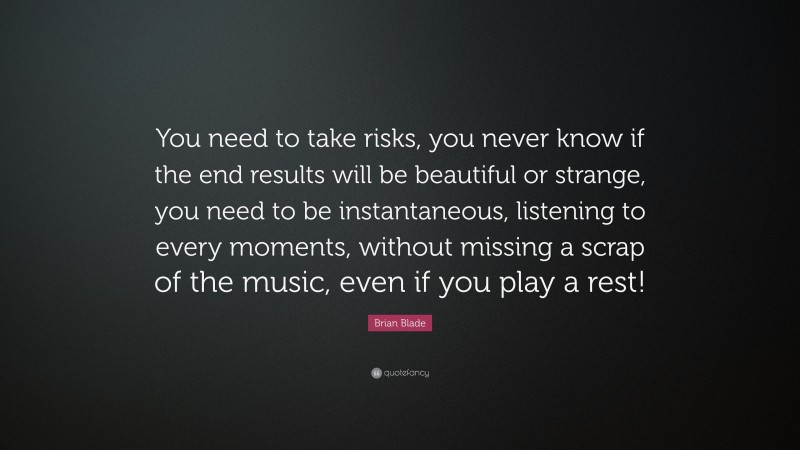 Brian Blade Quote: “You need to take risks, you never know if the end results will be beautiful or strange, you need to be instantaneous, listening to every moments, without missing a scrap of the music, even if you play a rest!”