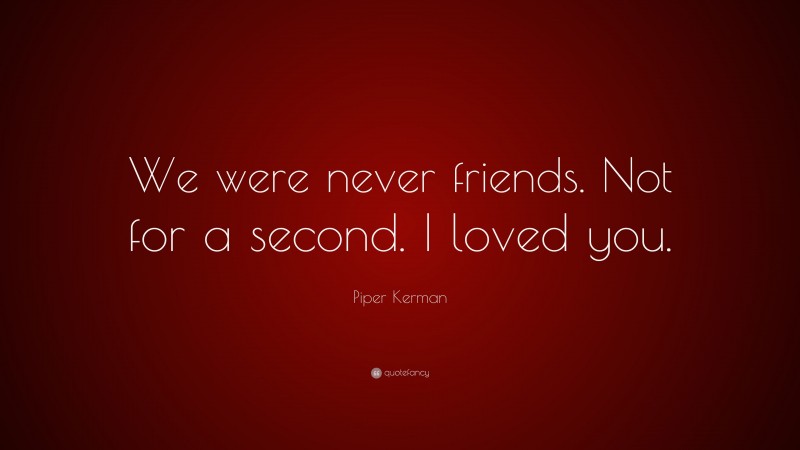 Piper Kerman Quote: “We were never friends. Not for a second. I loved you.”