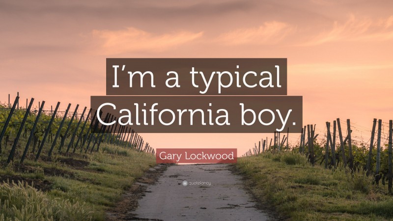 Gary Lockwood Quote: “I’m a typical California boy.”