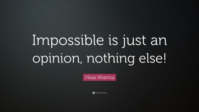 Vikas Khanna Quote: “Impossible is just an opinion, nothing else!”