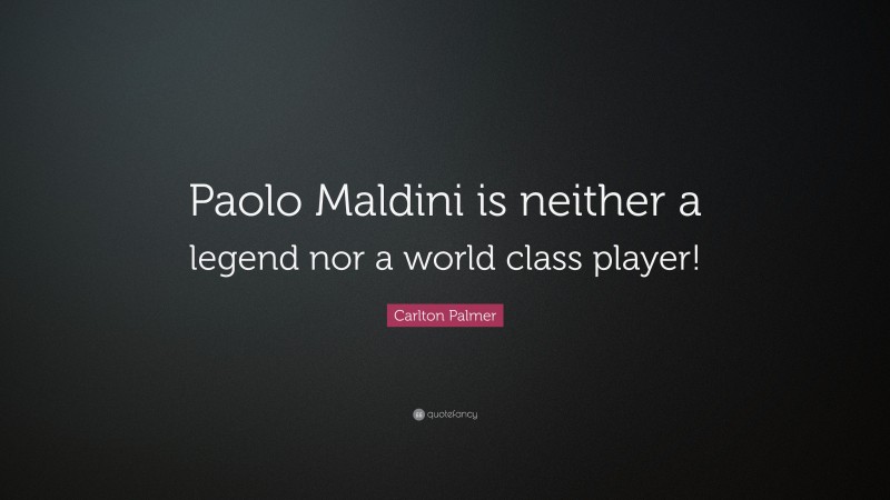 Carlton Palmer Quote: “Paolo Maldini is neither a legend nor a world class player!”