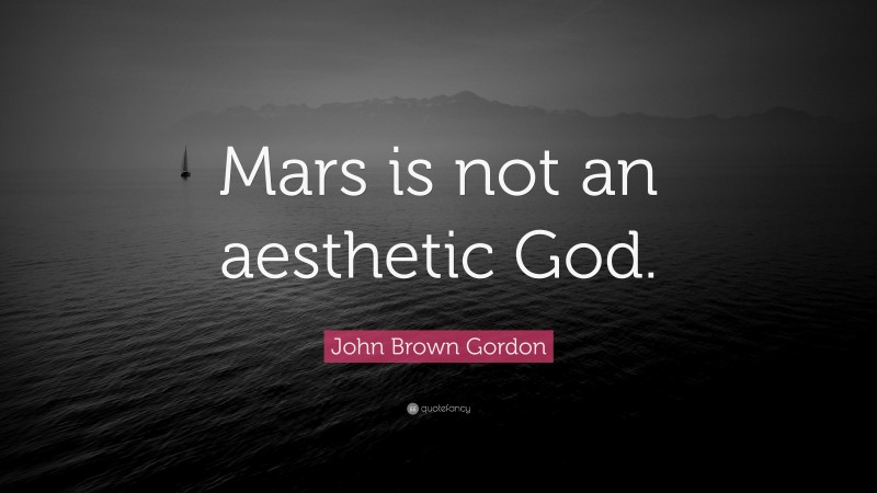 John Brown Gordon Quote: “Mars is not an aesthetic God.”