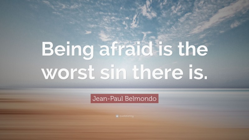 Jean-Paul Belmondo Quote: “Being afraid is the worst sin there is.”