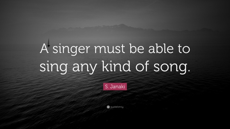 S. Janaki Quote: “A singer must be able to sing any kind of song.”