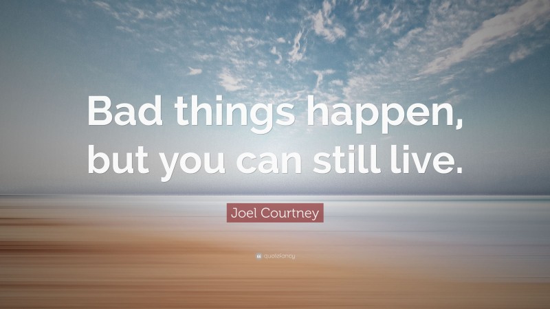 Joel Courtney Quote: “Bad things happen, but you can still live.”