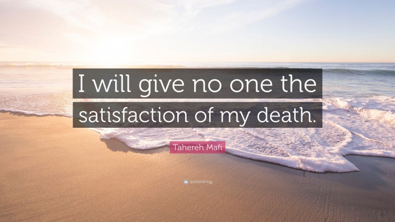 Tahereh Mafi Quote: “I will give no one the satisfaction of my death.”