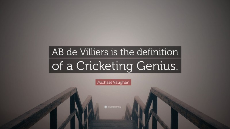 Michael Vaughan Quote: “AB de Villiers is the definition of a Cricketing Genius.”