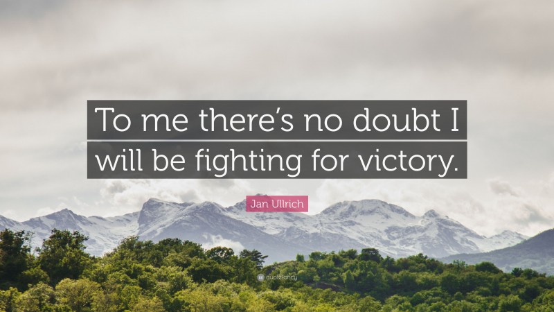 Jan Ullrich Quote: “To me there’s no doubt I will be fighting for victory.”