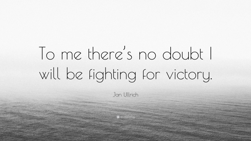 Jan Ullrich Quote: “To me there’s no doubt I will be fighting for victory.”