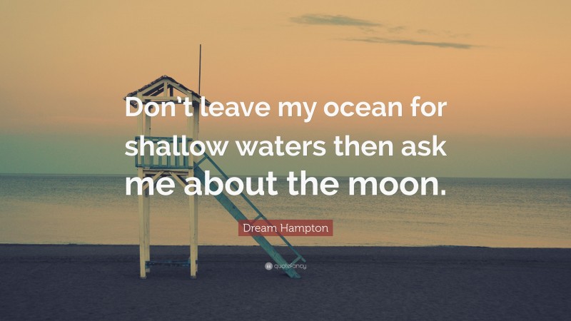 Dream Hampton Quote: “Don’t leave my ocean for shallow waters then ask me about the moon.”