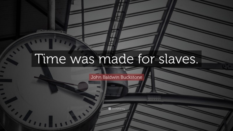 John Baldwin Buckstone Quote: “Time was made for slaves.”