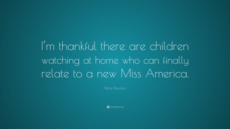 Nina Davuluri Quote: “I’m thankful there are children watching at home who can finally relate to a new Miss America.”