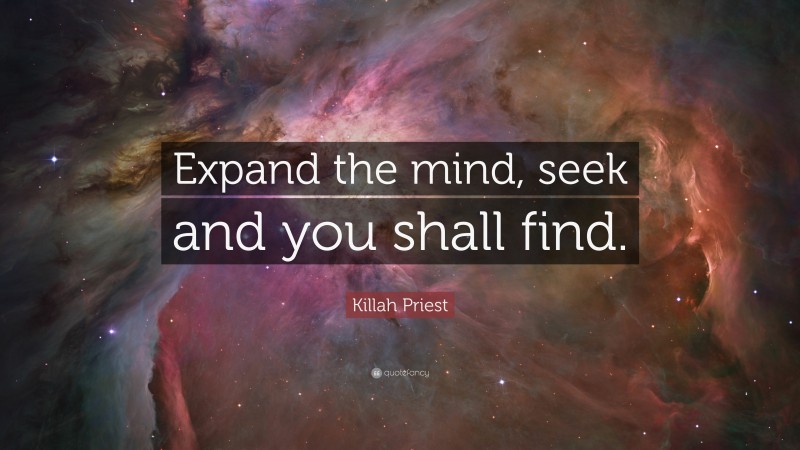 Killah Priest Quote: “Expand the mind, seek and you shall find.”