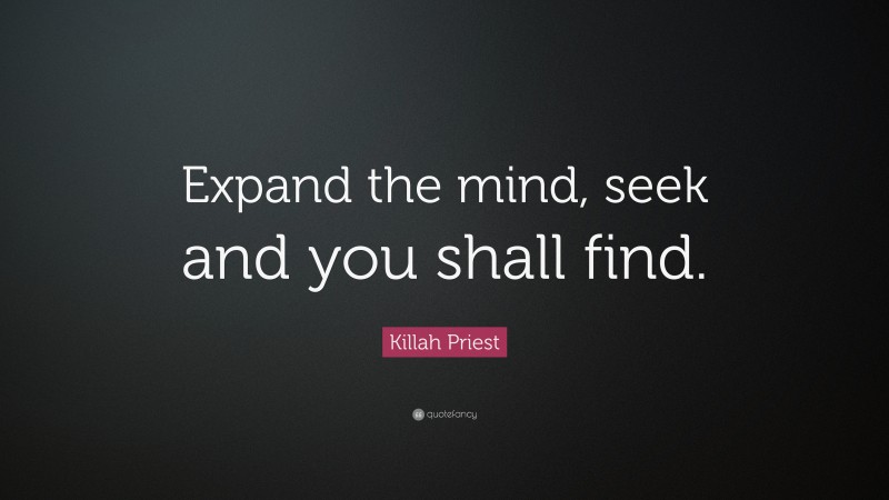 Killah Priest Quote: “Expand the mind, seek and you shall find.”