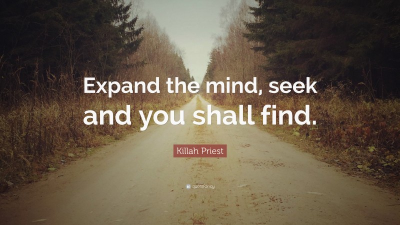 Killah Priest Quote: “Expand the mind, seek and you shall find.”