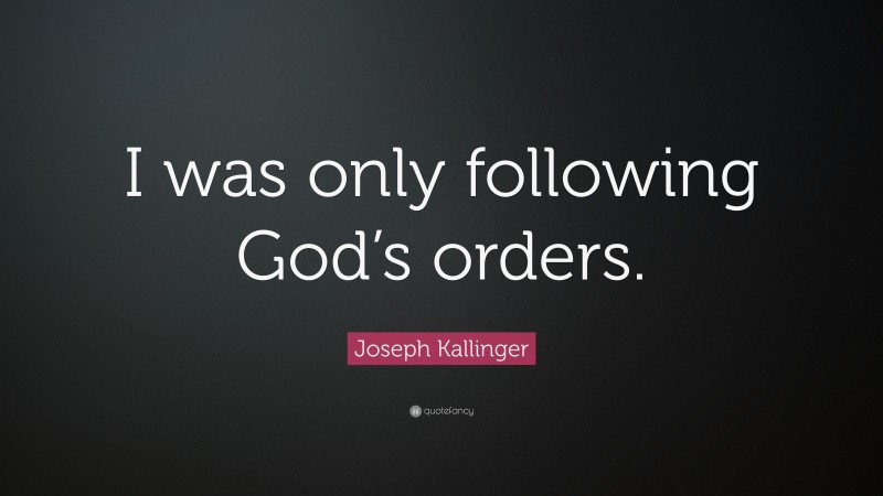 Joseph Kallinger Quote: “I was only following God’s orders.”