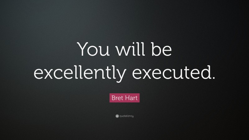 Bret Hart Quote: “You will be excellently executed.”