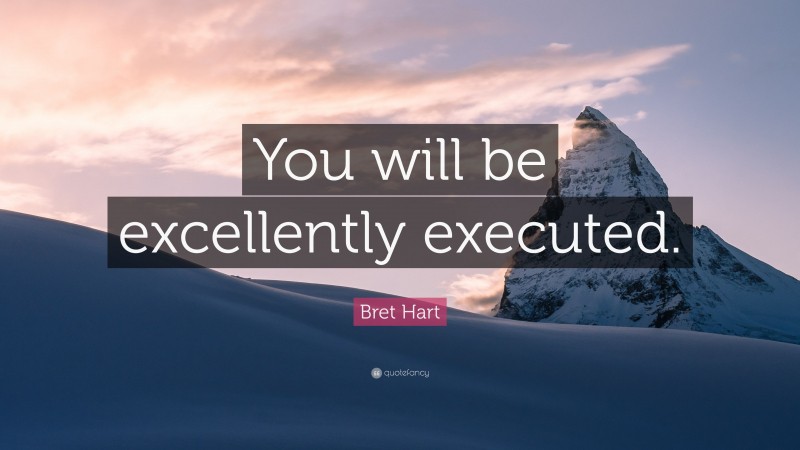 Bret Hart Quote: “You will be excellently executed.”