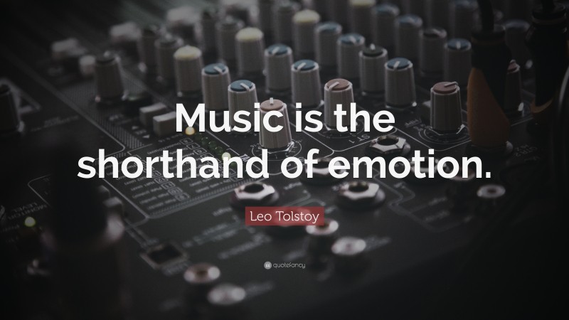 Leo Tolstoy Quote: “Music is the shorthand of emotion.”