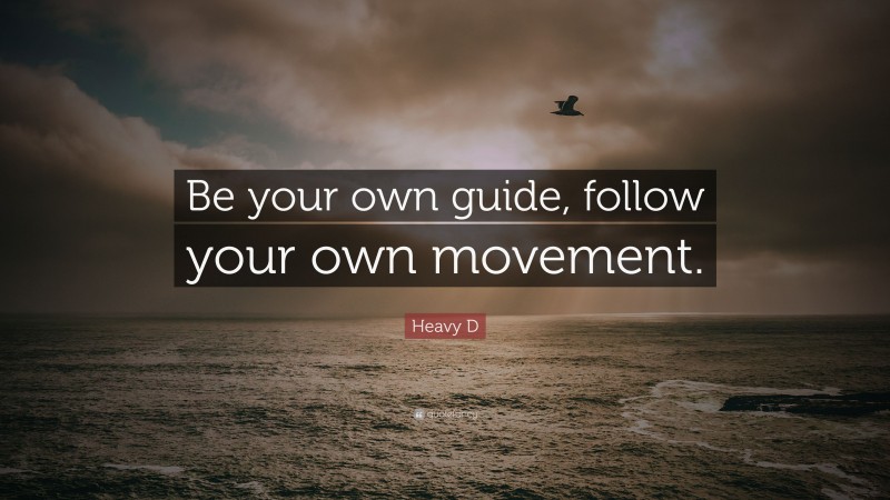 Heavy D Quote: “Be your own guide, follow your own movement.”