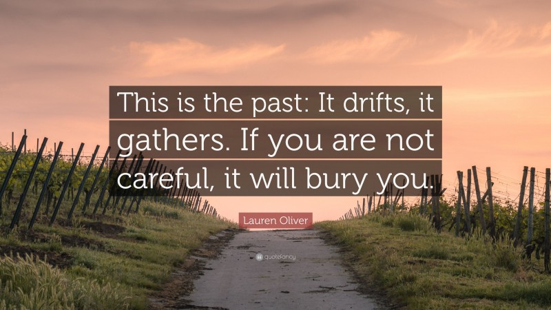 Lauren Oliver Quote: “This is the past: It drifts, it gathers. If you are not careful, it will bury you.”