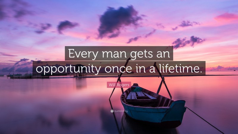 Will Rogers Quote: “Every man gets an opportunity once in a lifetime.”